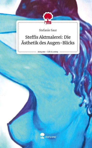 Produktbild: Steffis Aktmalerei: Die &Auml;sthetik des Augen-Blicks. Life is a Story - story.one