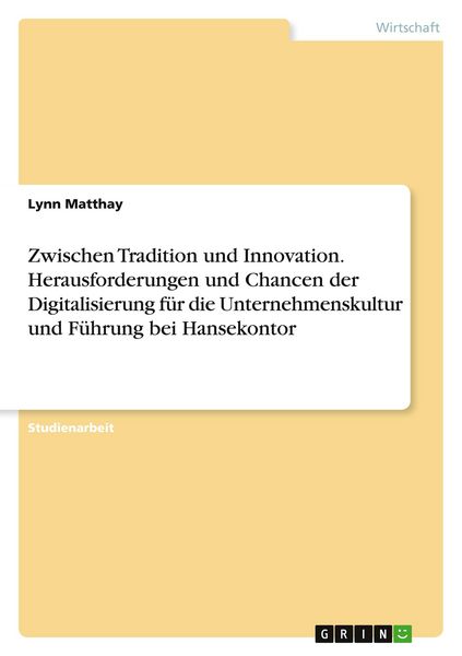 Zwischen Tradition und Innovation. Herausforderungen und Chancen der Digitalisierung für die Unternehmenskultur und Führung bei Hansekontor,