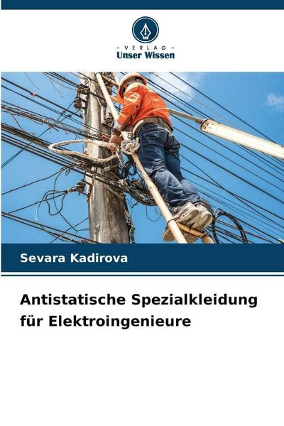 Antistatische Spezialkleidung für Elektroingenieure, Taschenbuch von Sevara Kadirova, Verlag Unser Wissen, 9786209940118