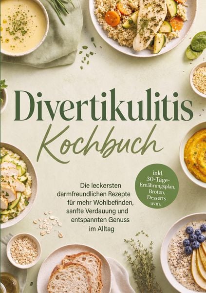Produktbild: Divertikulitis Kochbuch: Die leckersten darmfreundlichen Rezepte f&uuml;r mehr Wohlbefinden, sanfte Verdauung und entspannten Genuss im Alltag - inkl. 30-Tage-Ern&auml;hrungsplan, Broten, Desserts uvm.