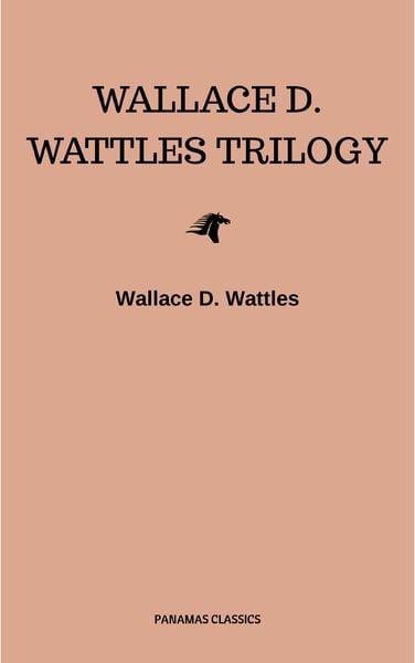 Produktbild: Wallace D. Wattles Trilogy: The Science of Getting Rich, The Science of Being Well and The Science of Being Great