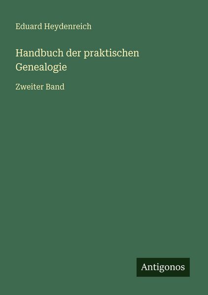 Handbuch der praktischen Genealogie, Taschenbuch von Eduard Heydenreich, Antigonos Verlag, 9783563937204