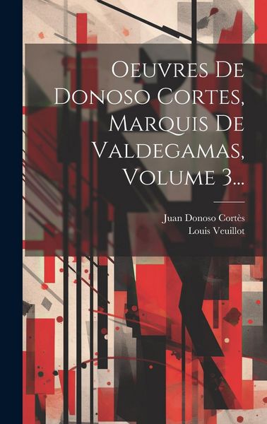 Produktbild: Oeuvres De Donoso Cortes, Marquis De Valdegamas, Volume 3...