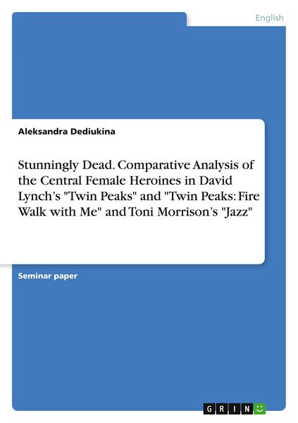 Produktbild: Stunningly Dead. Comparative Analysis of the Central Female Heroines in David Lynch's "Twin Peaks" and "Twin Peaks: Fire Walk with Me" and Toni Morrison's "Jazz"