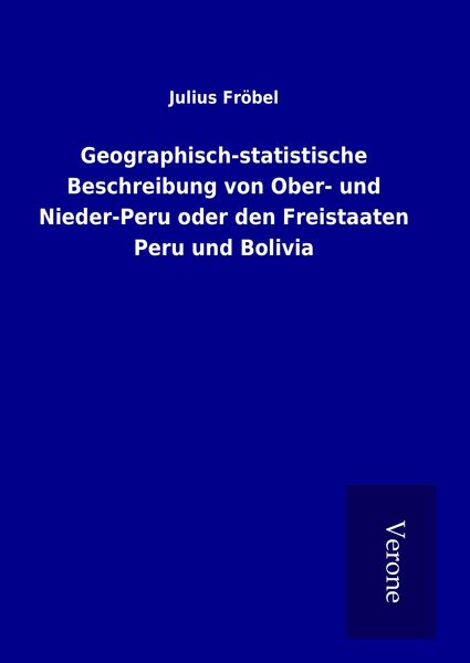 Produktbild: Geographisch-statistische Beschreibung von Ober- und Nieder-Peru oder den Freistaaten Peru und Bolivia