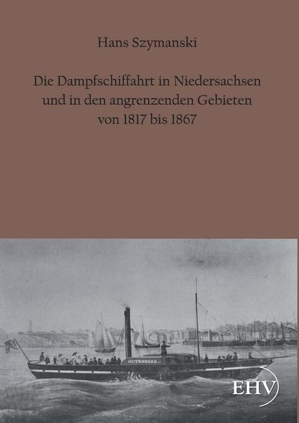Produktbild: Die Dampfschiffahrt in Niedersachsen und in den angrenzenden Gebieten von 1817 bis 1867