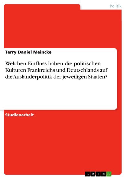 Produktbild: Welchen Einfluss haben die politischen Kulturen Frankreichs und Deutschlands auf die Ausl&auml;nderpolitik des jeweiligen Staaten?