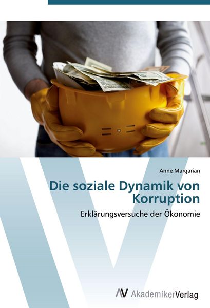 Die soziale Dynamik von Korruption, Taschenbuch von Anne Margarian, AV Akademikerverlag, 9783639405422