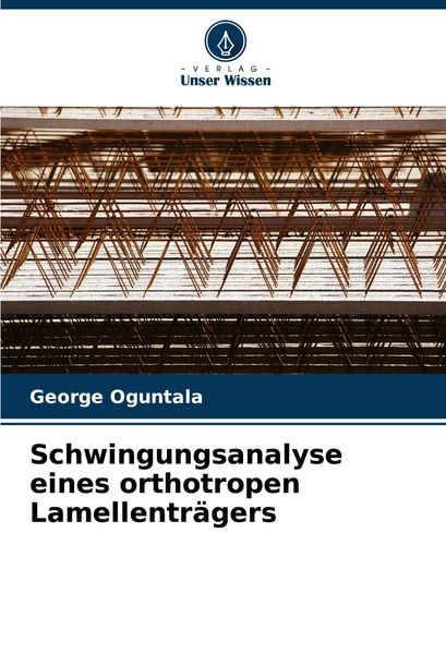 Schwingungsanalyse eines orthotropen Lamellenträgers, Taschenbuch von George Oguntala, Verlag Unser Wissen, 9786208068868
