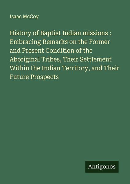 Produktbild: History of Baptist Indian missions : Embracing Remarks on the Former and Present Condition of the Aboriginal Tribes, Their Settlement Within the India