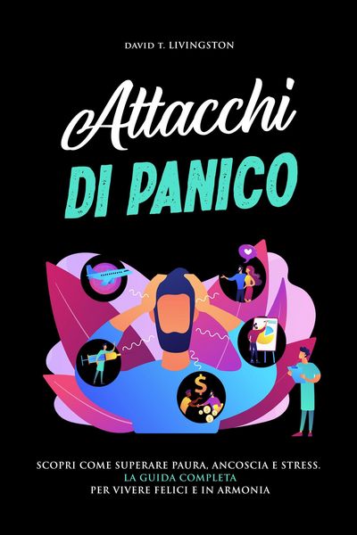 Produktbild: Attacchi di Panico: Scopri come Superare Paura, Angoscia e Stress. La Guida Completa per Vivere Felici e in Armonia