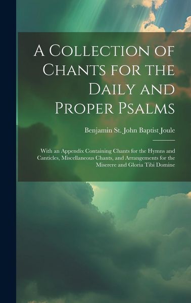 Produktbild: A Collection of Chants for the Daily and Proper Psalms: With an Appendix Containing Chants for the Hymns and Canticles, Miscellaneous Chants, and Arra