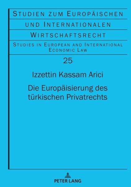 Die Europäisierung des türkischen Privatrechts, Gebundene Ausgabe von Izzettin Kassam Arici, Peter Lang GmbH, Internationaler Verlag der