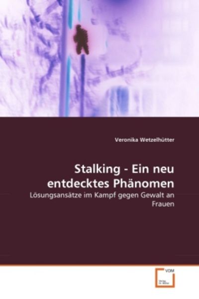 Wetzelhütter, V: Stalking - Ein neu entdecktes Phänomen, Taschenbuch von Veronika Wetzelhütter, VDM, 9783639329902
