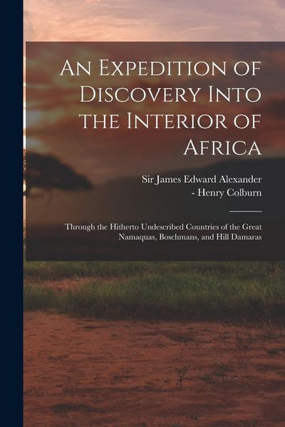 Produktbild: An Expedition of Discovery Into the Interior of Africa: Through the Hitherto Undescribed Countries of the Great Namaquas, Boschmans, and Hill Damaras