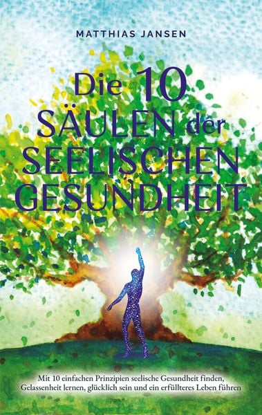 Produktbild: Die 10 S&auml;ulen der seelischen Gesundheit: Mit 10 einfachen Prinzipien seelische Gesundheit finden, Gelassenheit lernen, gl&uuml;cklich sein und ein erf&uuml;llteres Leben f&uuml;hren