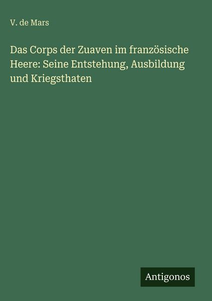Produktbild: Das Corps der Zuaven im franz&ouml;sische Heere: Seine Entstehung, Ausbildung und Kriegsthaten