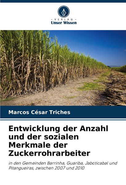 Entwicklung der Anzahl und der sozialen Merkmale der Zuckerrohrarbeiter, Taschenbuch von Marcos César Triches, Verlag Unser Wissen, 9786208659561