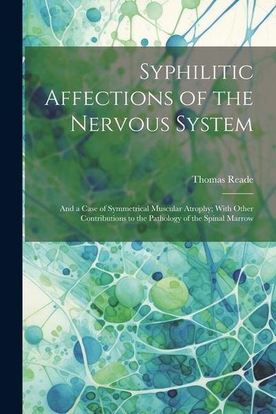 Produktbild: Syphilitic Affections of the Nervous System: And a Case of Symmetrical Muscular Atrophy; With Other Contributions to the Pathology of the Spinal Marro