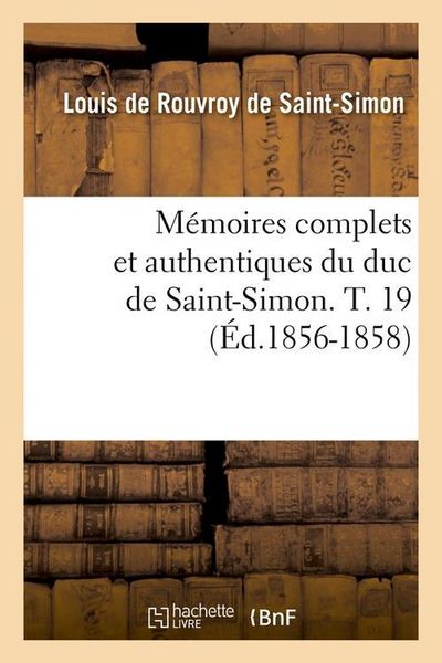 Produktbild: M&eacute;moires Complets Et Authentiques Du Duc de Saint-Simon. T. 19 (&Eacute;d.1856-1858)