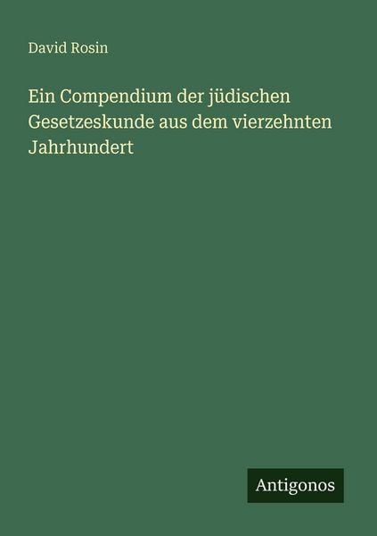 Ein Compendium der jüdischen Gesetzeskunde aus dem vierzehnten Jahrhundert, Taschenbuch von David Rosin, Antigonos Verlag, 978-3-386-41454-8