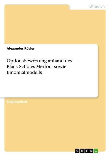 Optionsbewertung anhand des Black-Scholes-Merton- sowie Binomialmodells, Taschenbuch von Alexander Rösler, GRIN, 9783346717726