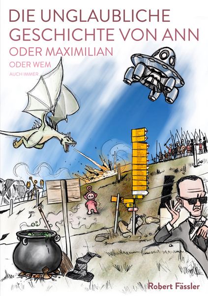 Die unglaubliche Geschichte von Ann oder Maximilian oder wem auch immer, Taschenbuch von Robert Fässler, BoD – Books on Demand, 9783753422022