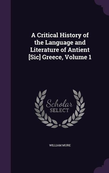 Produktbild: A Critical History of the Language and Literature of Antient [Sic] Greece, Volume 1