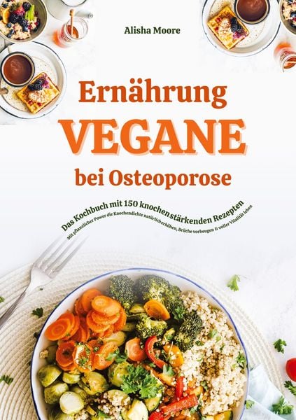 Produktbild: Vegane Ern&auml;hrung bei Osteoporose: Das Kochbuch mit 150 knochenst&auml;rkenden Rezepten - Mit pflanzlicher Power die Knochendichte nat&uuml;rlich erh&ouml;hen, Br&uuml;che vorbeugen & voller Vitalit&auml;t leben
