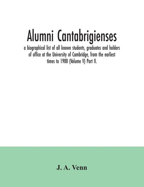 Produktbild: Alumni cantabrigienses; a biographical list of all known students, graduates and holders of office at the University of Cambridge, from the earliest t
