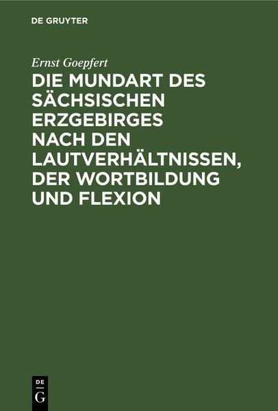 Produktbild: Die Mundart des s&auml;chsischen Erzgebirges nach den Lautverh&auml;ltnissen, der Wortbildung und Flexion