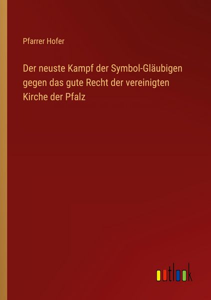 Der neuste Kampf der Symbol-Gläubigen gegen das gute Recht der vereinigten Kirche der Pfalz, Taschenbuch von Pfarrer Hofer, Outlook, 9783368559656
