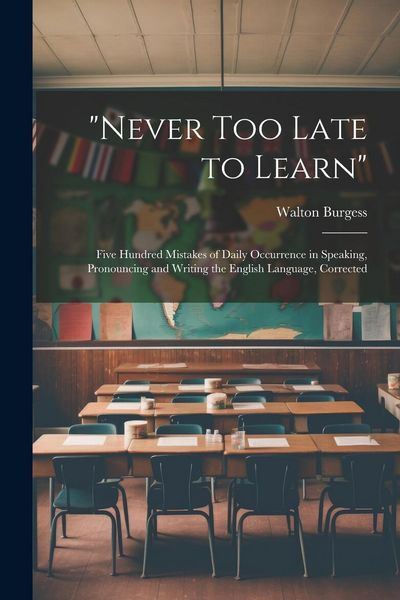 Produktbild: "Never Too Late to Learn": Five Hundred Mistakes of Daily Occurrence in Speaking, Pronouncing and Writing the English Language, Corrected