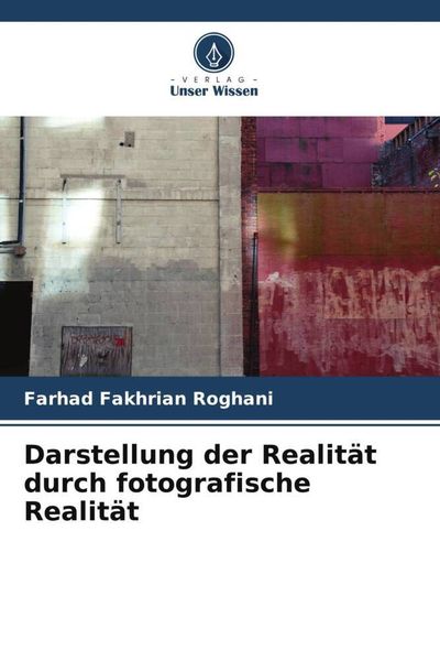 Darstellung der Realität durch fotografische Realität, Taschenbuch von Farhad Fakhrian Roghani, Verlag Unser Wissen, 9786206085720
