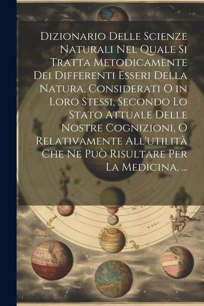 Produktbild: Dizionario Delle Scienze Naturali Nel Quale Si Tratta Metodicamente Dei Differenti Esseri Della Natura, Considerati O in Loro Stessi, Secondo Lo Stato