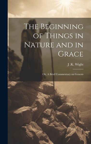 Produktbild: The Beginning of Things in Nature and in Grace; or, A Brief Commentary on Genesis