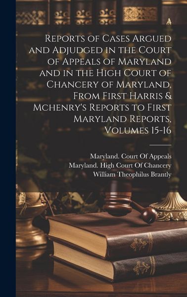 Produktbild: Reports of Cases Argued and Adjudged in the Court of Appeals of Maryland and in the High Court of Chancery of Maryland, From First Harris & Mchenry's