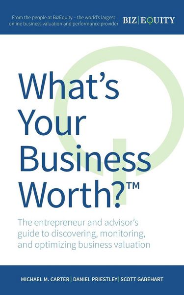 Produktbild: What's Your Business Worth? The entrepreneur and advisor's guide to discovering, monitoring, and optimizing business valuation