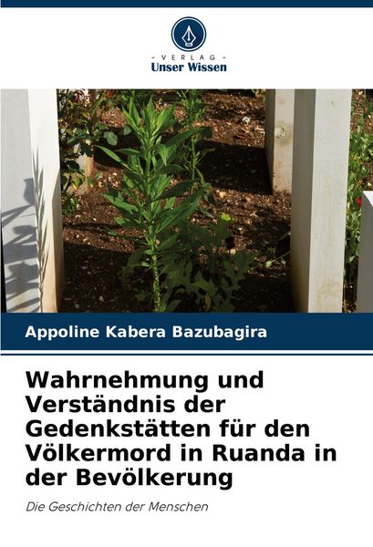 Produktbild: Wahrnehmung und Verst&auml;ndnis der Gedenkst&auml;tten f&uuml;r den V&ouml;lkermord in Ruanda in der Bev&ouml;lkerung