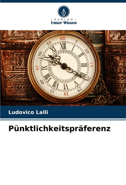 Pünktlichkeitspräferenz, Taschenbuch von Ludovico Lalli, Verlag Unser Wissen, 9786207014361