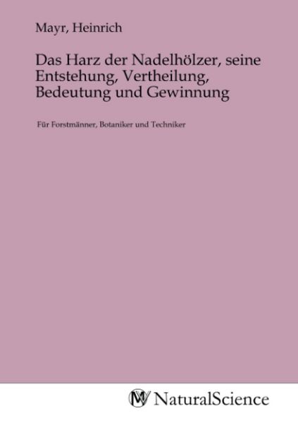 Das Harz der Nadelhölzer, seine Entstehung, Vertheilung, Bedeutung und Gewinnung, Taschenbuch von , MV-NaturalScience, 9783985329144