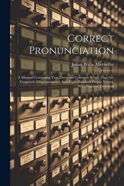 Produktbild: Correct Pronunciation: A Manual Containing Two Thousand Common Words That Are Frequently Mispronounced, And Eight Hundred Proper Names, With