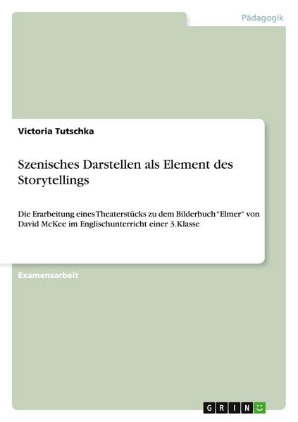 Szenisches Darstellen als Element des Storytellings, Taschenbuch von Victoria Tutschka, GRIN, 9783656846987
