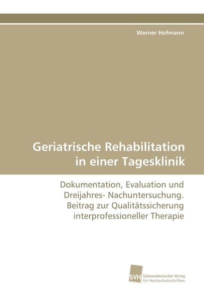 Geriatrische Rehabilitation in einer Tagesklinik, Taschenbuch von Werner Hofmann, Südwestdeutscher Verlag für Hochschulschriften, 9783838101842