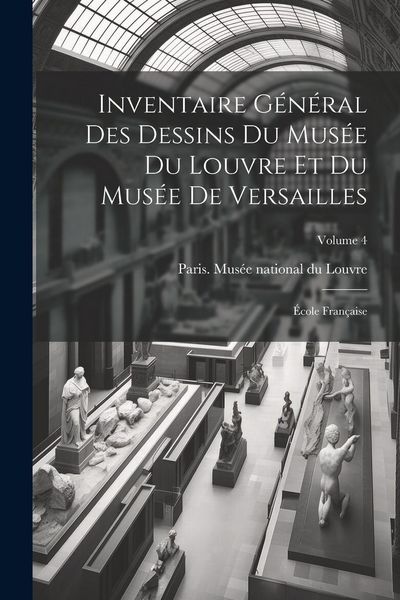 Produktbild: Inventaire g&eacute;n&eacute;ral des dessins du Mus&eacute;e du Louvre et du Mus&eacute;e de Versailles; &eacute;cole fran&ccedil;aise; Volume 4