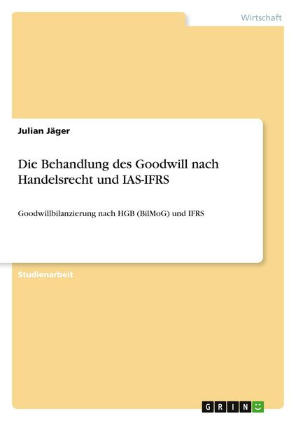 Die Behandlung des Goodwill nach Handelsrecht und IAS-IFRS, Taschenbuch von Julian Jäger, GRIN, 9783640560264