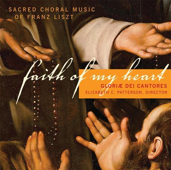 Produktbild: Faith of My Heart: Sacred Choral Music of Franz Liszt