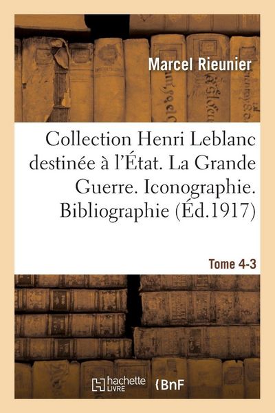 Produktbild: Collection Henri Leblanc destin&eacute;e &agrave; l'&Eacute;tat. La Grande Guerre. Iconographie. Bibliographie. Tome 4-3