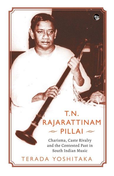Produktbild: T.N. Rajarattinam Pillai Charisma, Caste Rivalry and the Contested Past in South Indian Music