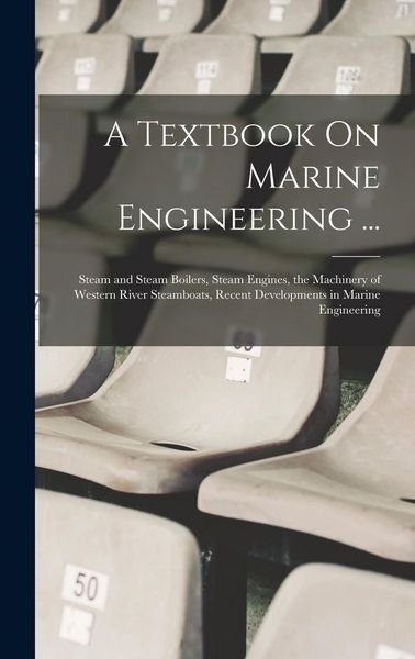Produktbild: A Textbook On Marine Engineering ...: Steam and Steam Boilers, Steam Engines, the Machinery of Western River Steamboats, Recent Developments in Marine